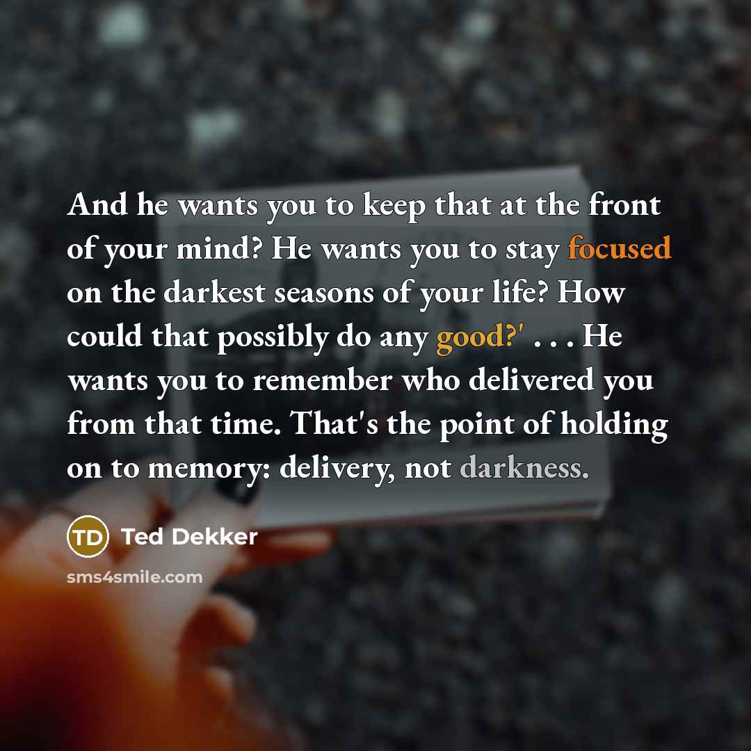 “And he wants you to keep that at the front…” quote by Ted Dekker