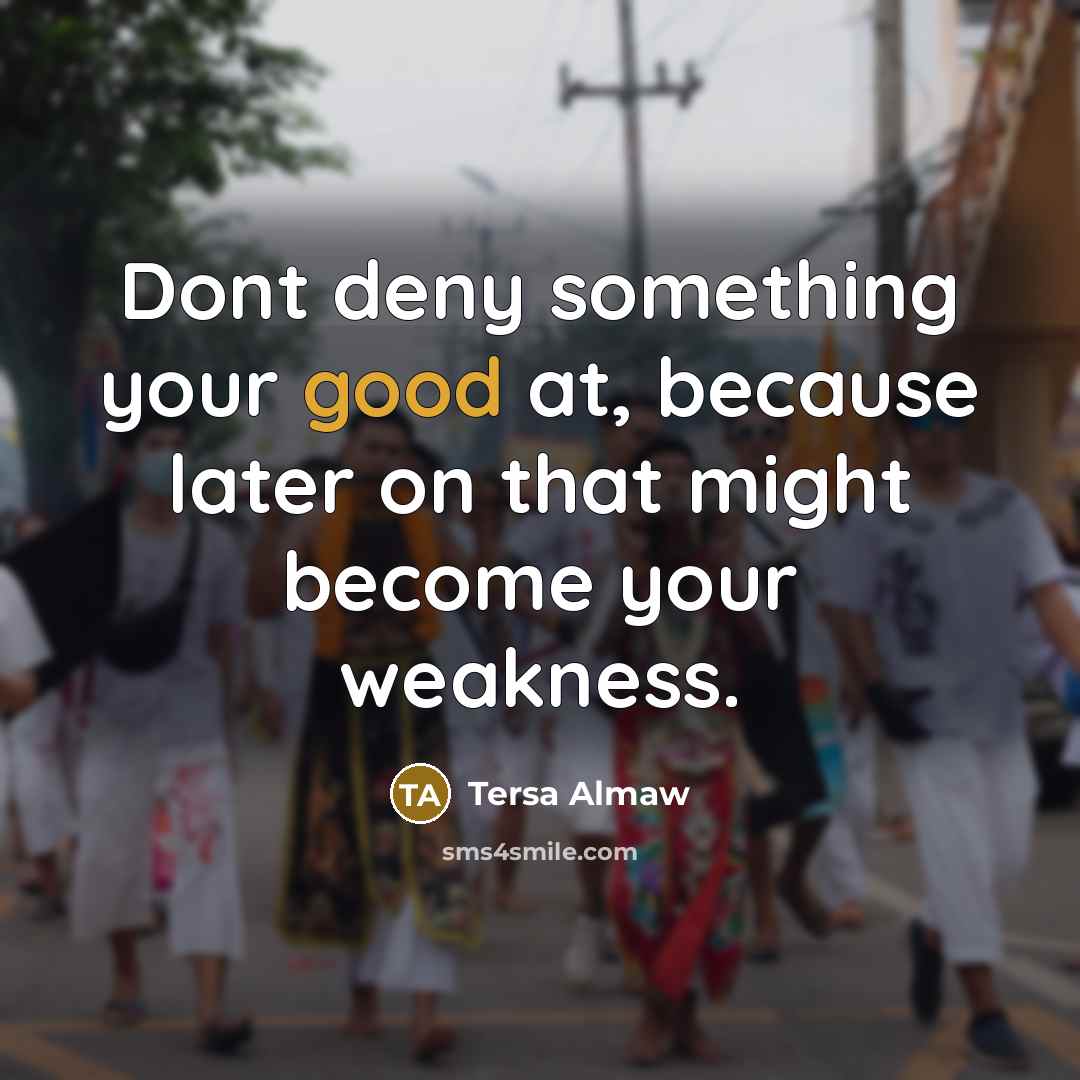 “Dont deny something your good at, because later on that…” quote by Tersa Almaw