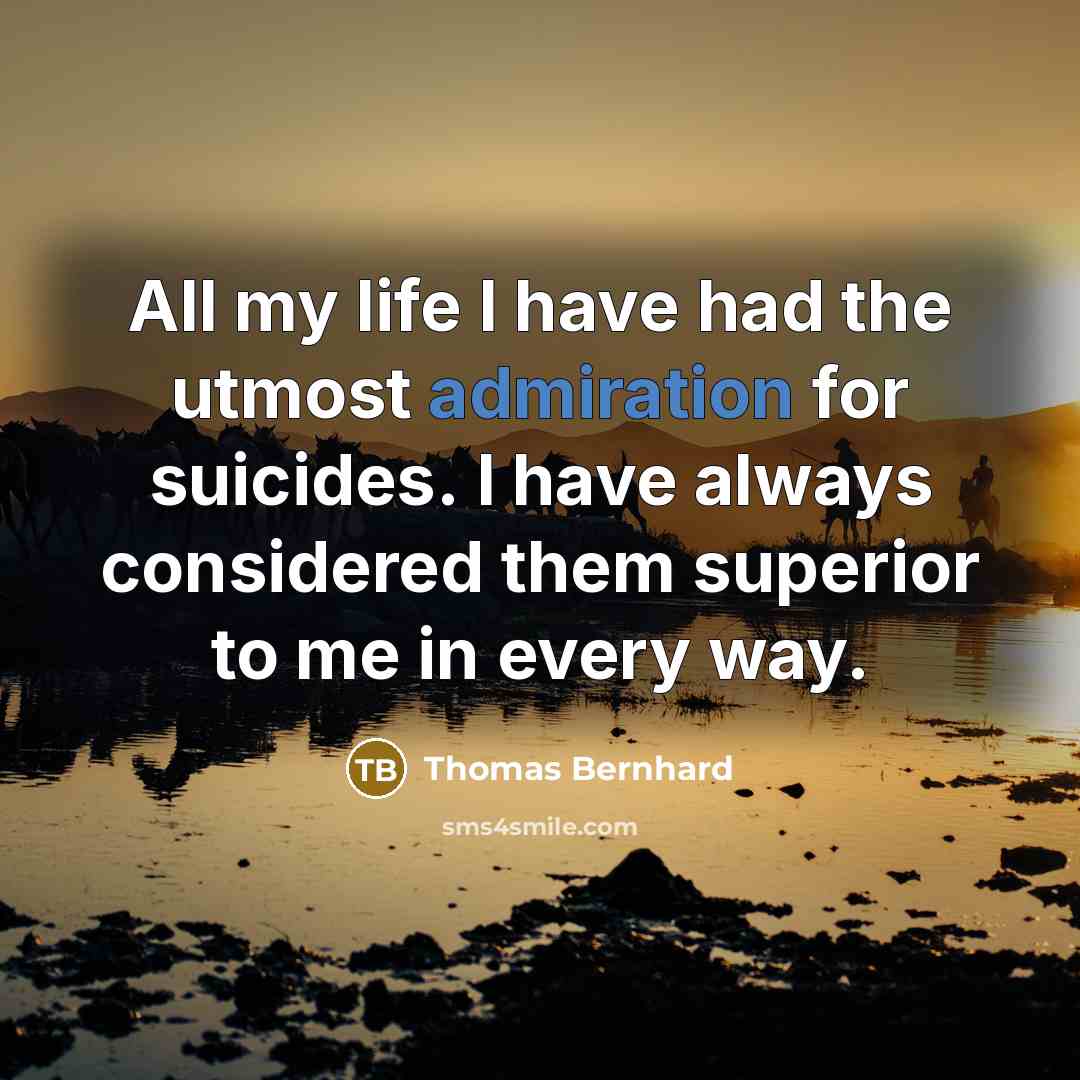 “All my life I have had the utmost admiration for…” quote by Thomas Bernhard
