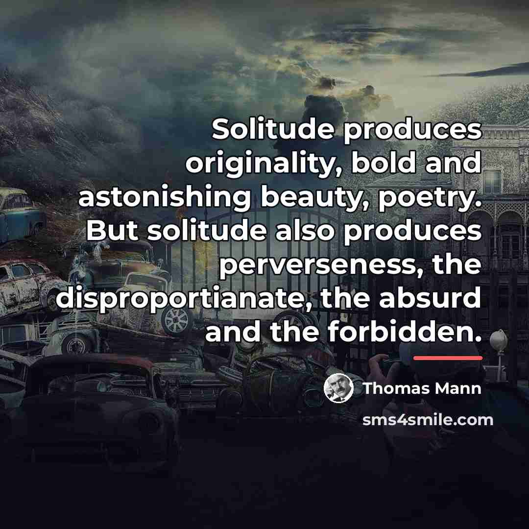 “Solitude produces originality, bold and astonishing beauty, poetry. But solitude…” quote by Thomas Mann