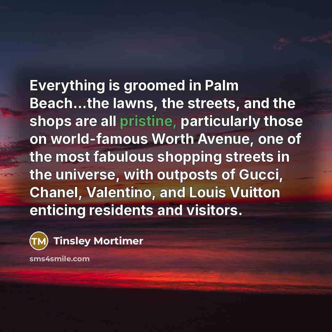 “Everything is groomed in Palm Beach...the lawns, the streets, and…” quote by Tinsley Mortimer