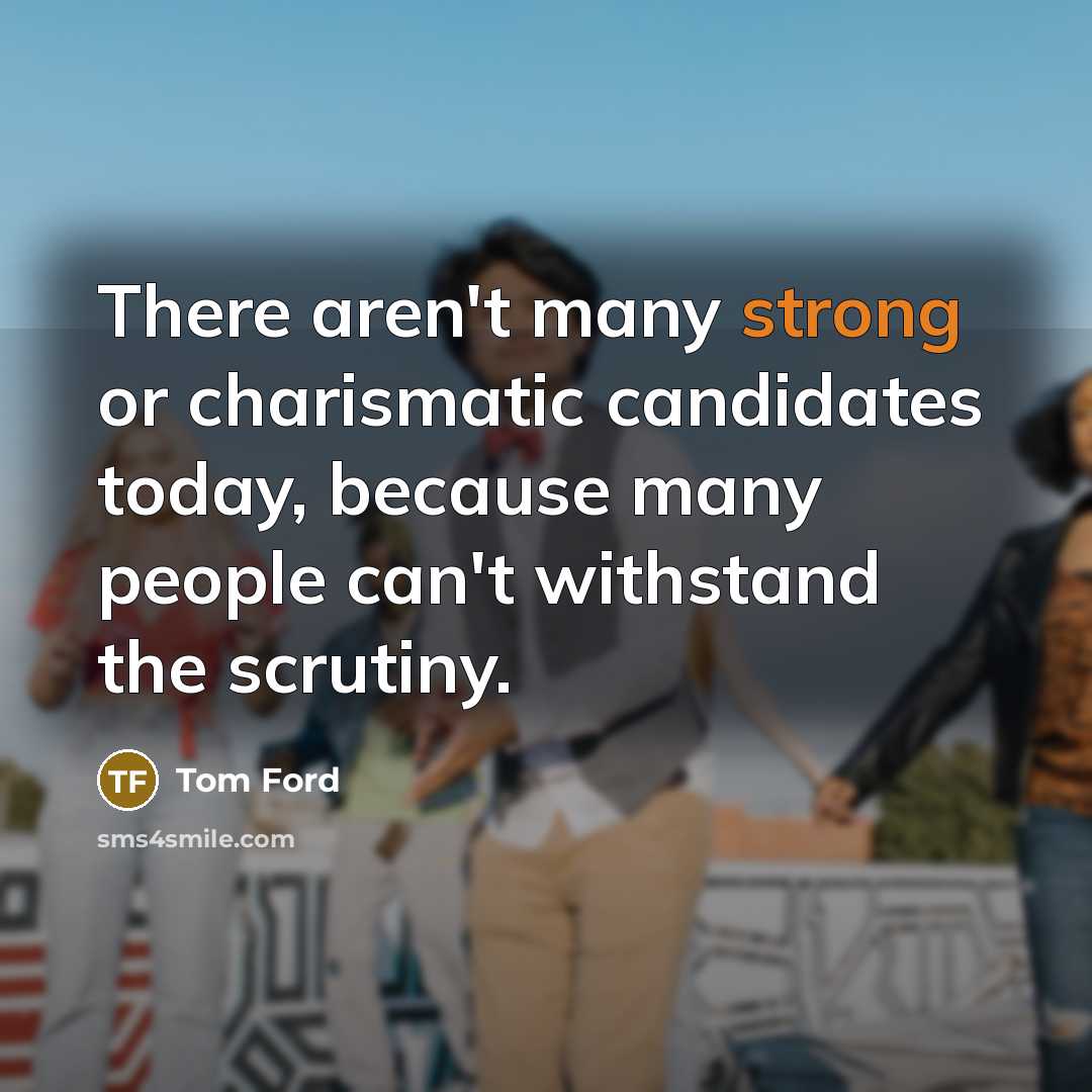 “There aren't many strong or charismatic candidates today, because many…” quote by Tom Ford