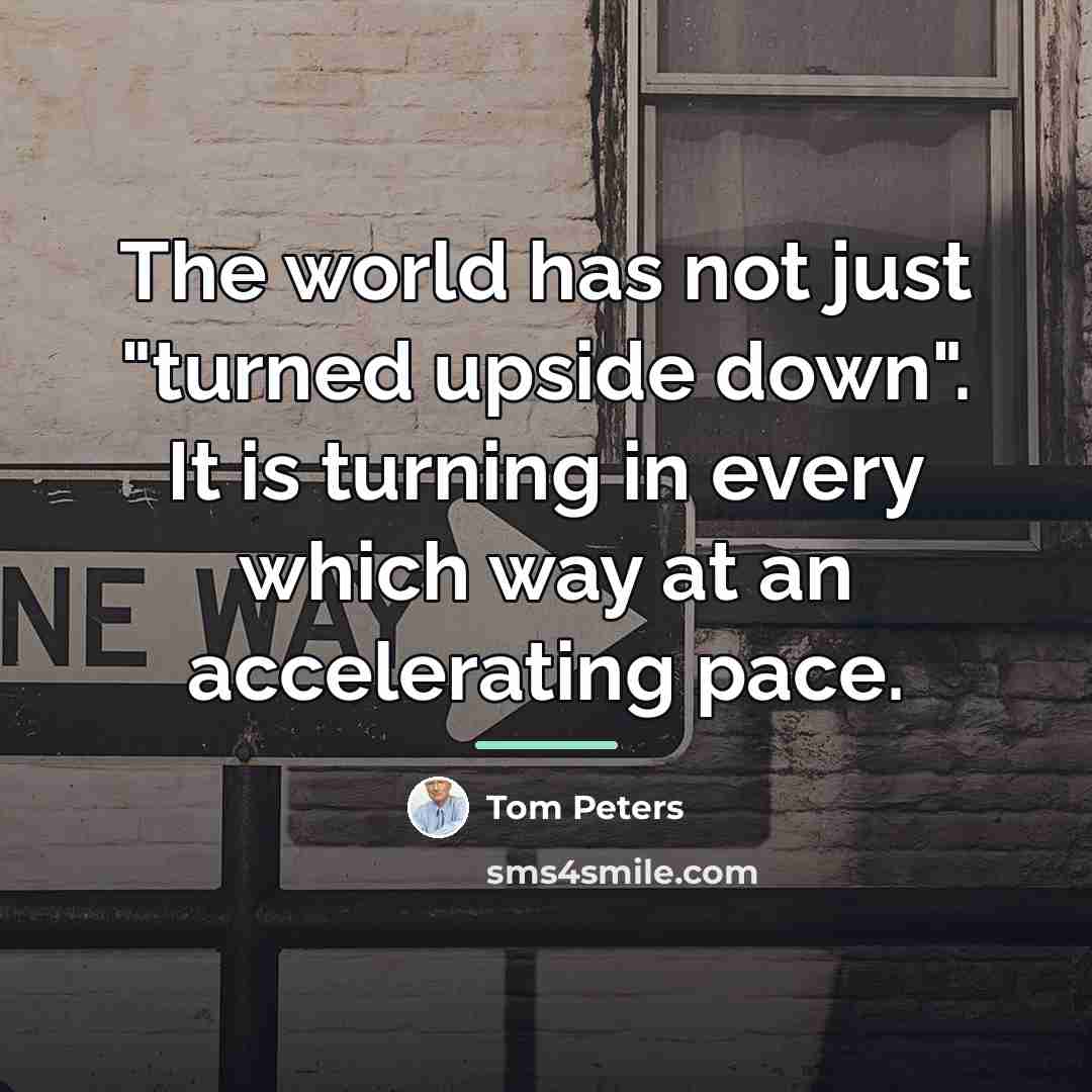 “The world has not just "turned upside down". It is…” quote by Tom Peters