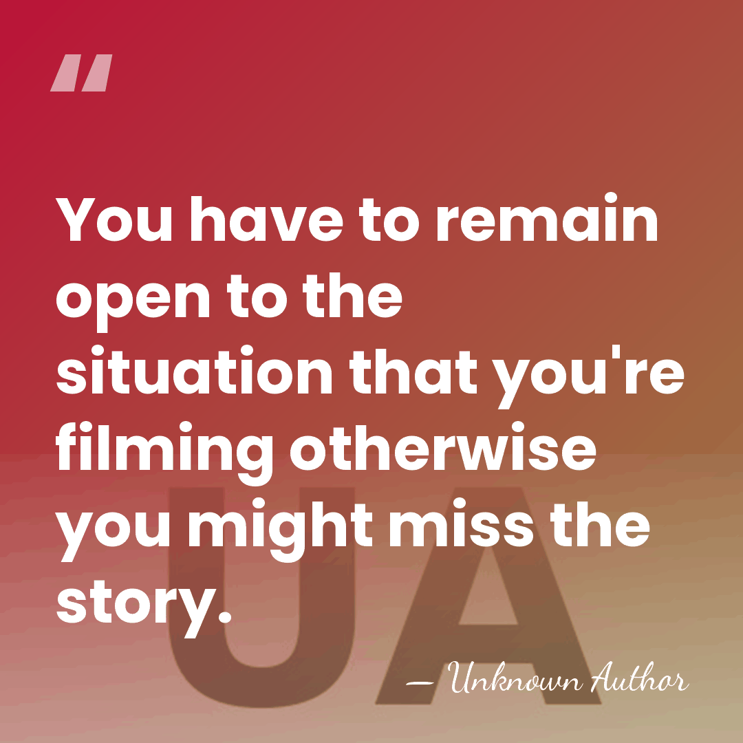 You have to remain open to the situation that you're filming otherwise&hellip; - Unknown Author