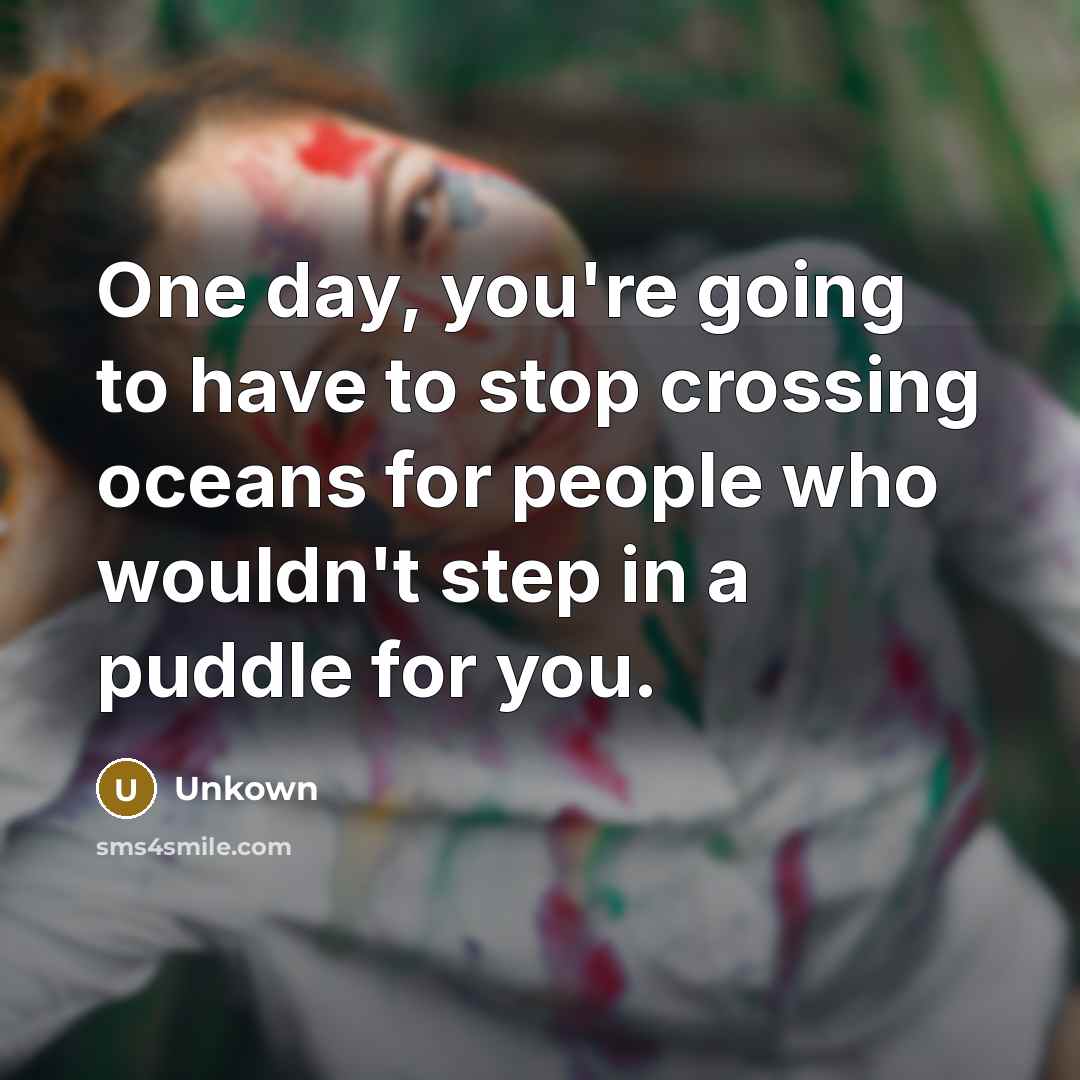“One day, you're going to have to stop crossing oceans…” quote by Unkown