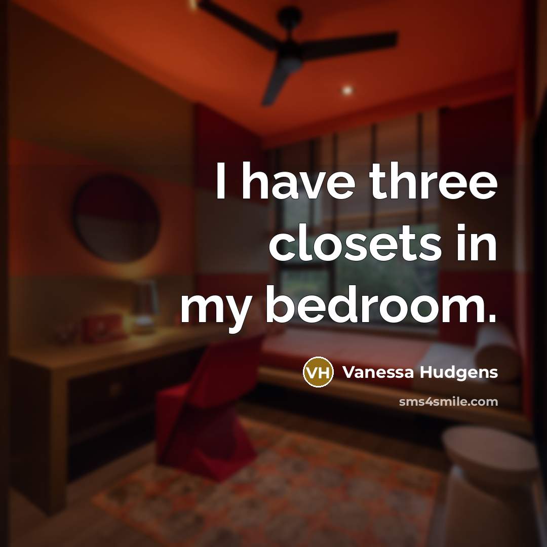 “I have three closets in my bedroom.…” quote by Vanessa Hudgens