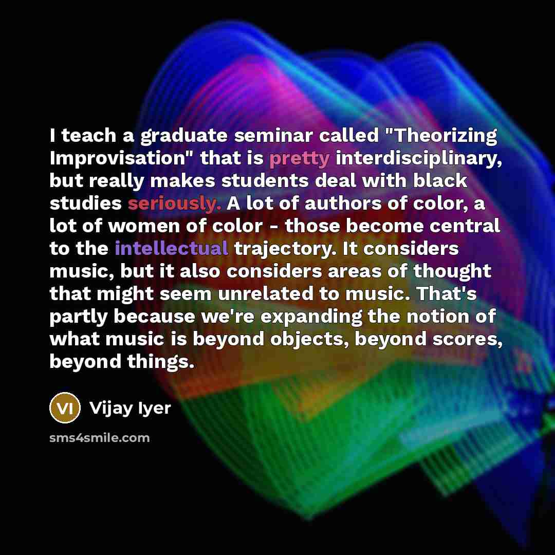 “I teach a graduate seminar called "Theorizing Improvisation" that is…” quote by Vijay Iyer