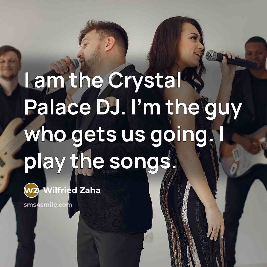 “I am the Crystal Palace DJ. I'm the guy who…” quote by Wilfried Zaha