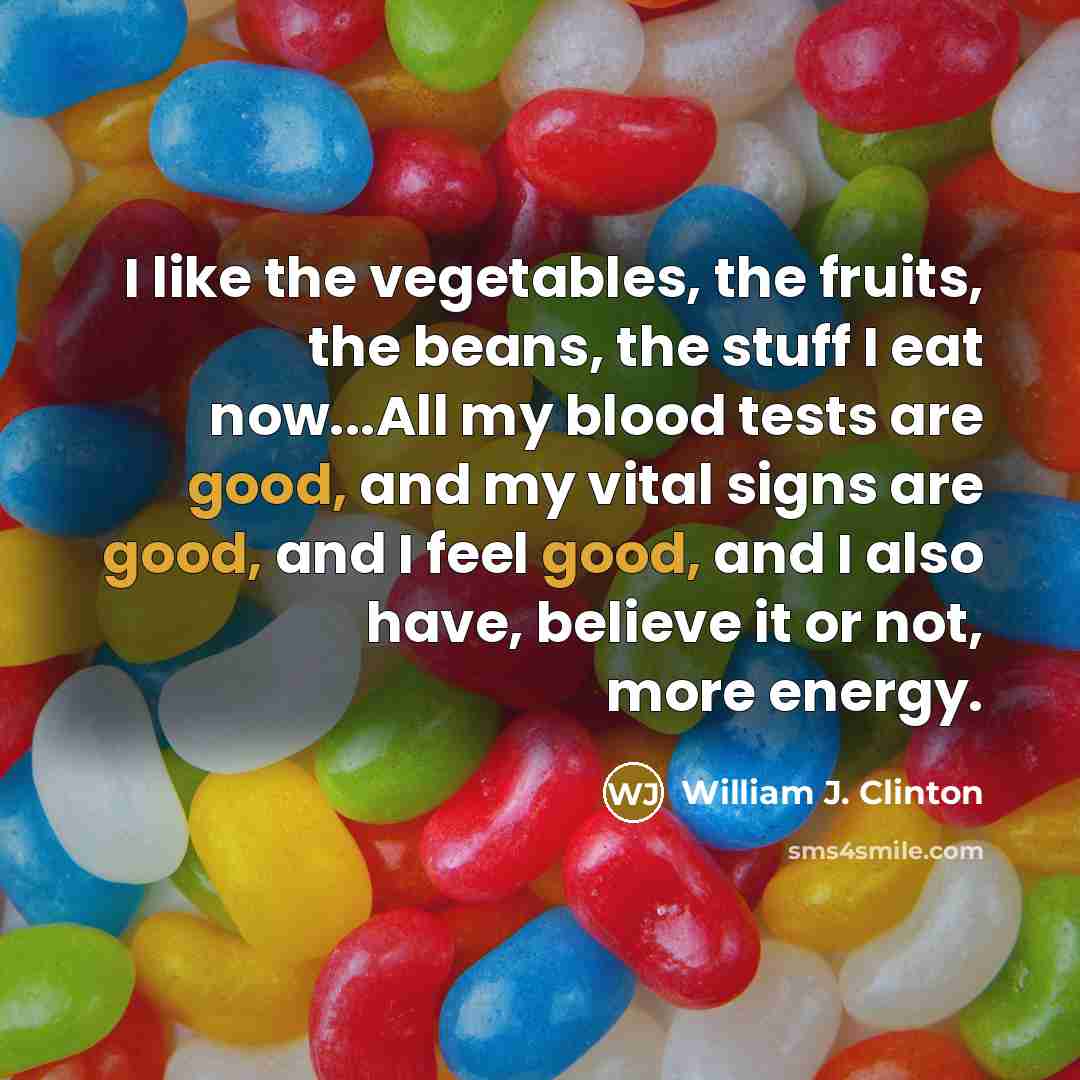 “I like the vegetables, the fruits, the beans, the stuff…” quote by William J. Clinton