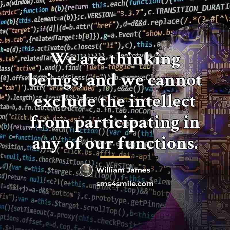 “We are thinking beings, and we cannot exclude the intellect…” quote by William James