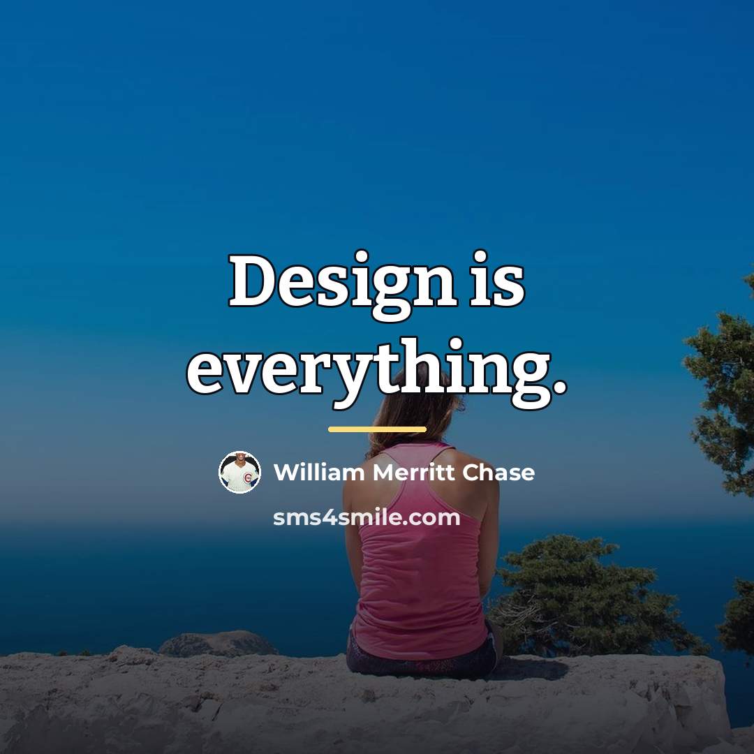 “Design is everything.…” quote by William Merritt Chase