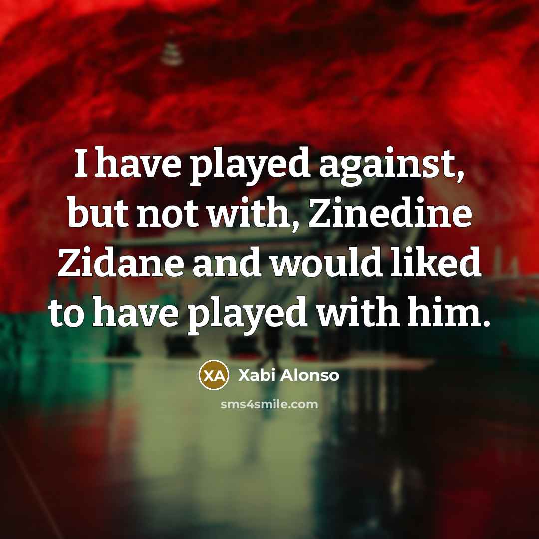“I have played against, but not with, Zinedine Zidane and…” quote by Xabi Alonso