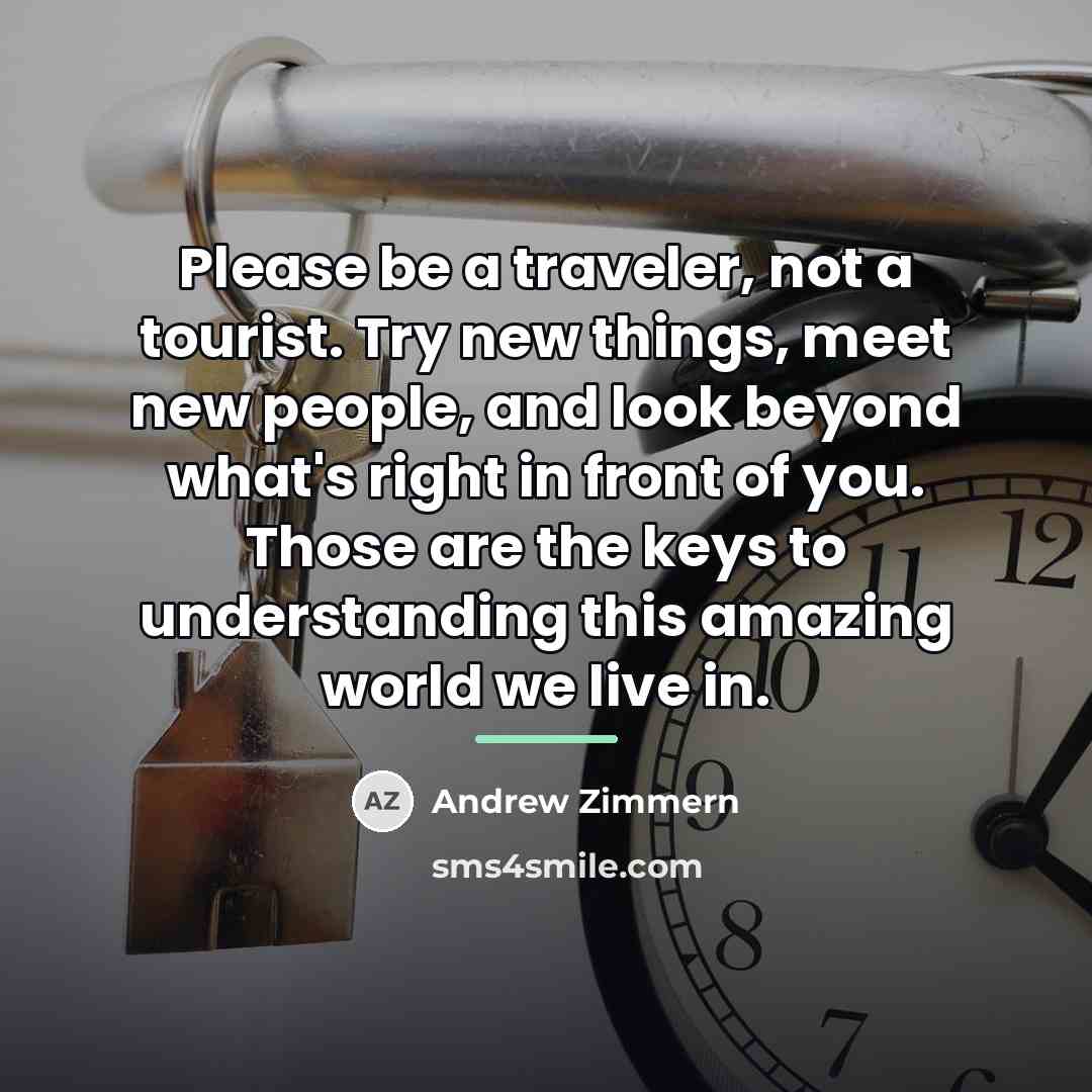 “Please be a traveler, not a tourist. Try new things,…” quote by Andrew Zimmern