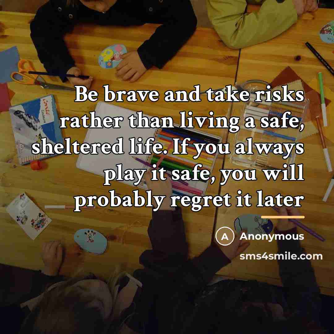 “Be brave and take risks rather than living a safe,…” quote by Anonymous