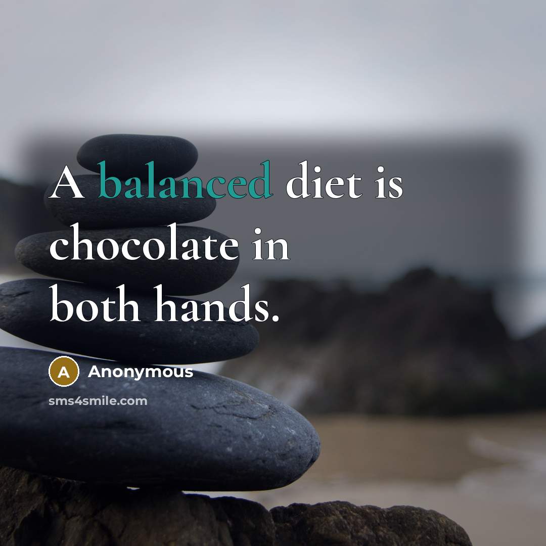 “A balanced diet is chocolate in both hands.” quote by Anonymous