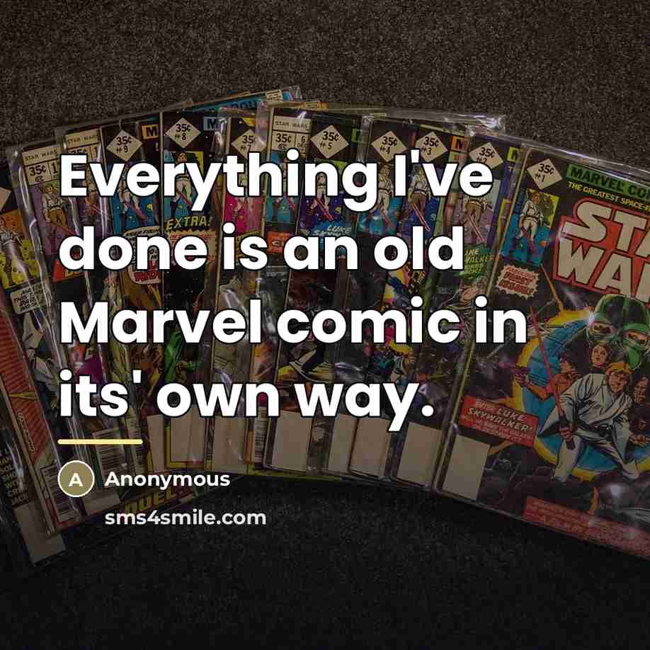 “Everything I've done is an old Marvel comic in its'…” quote by Anonymous