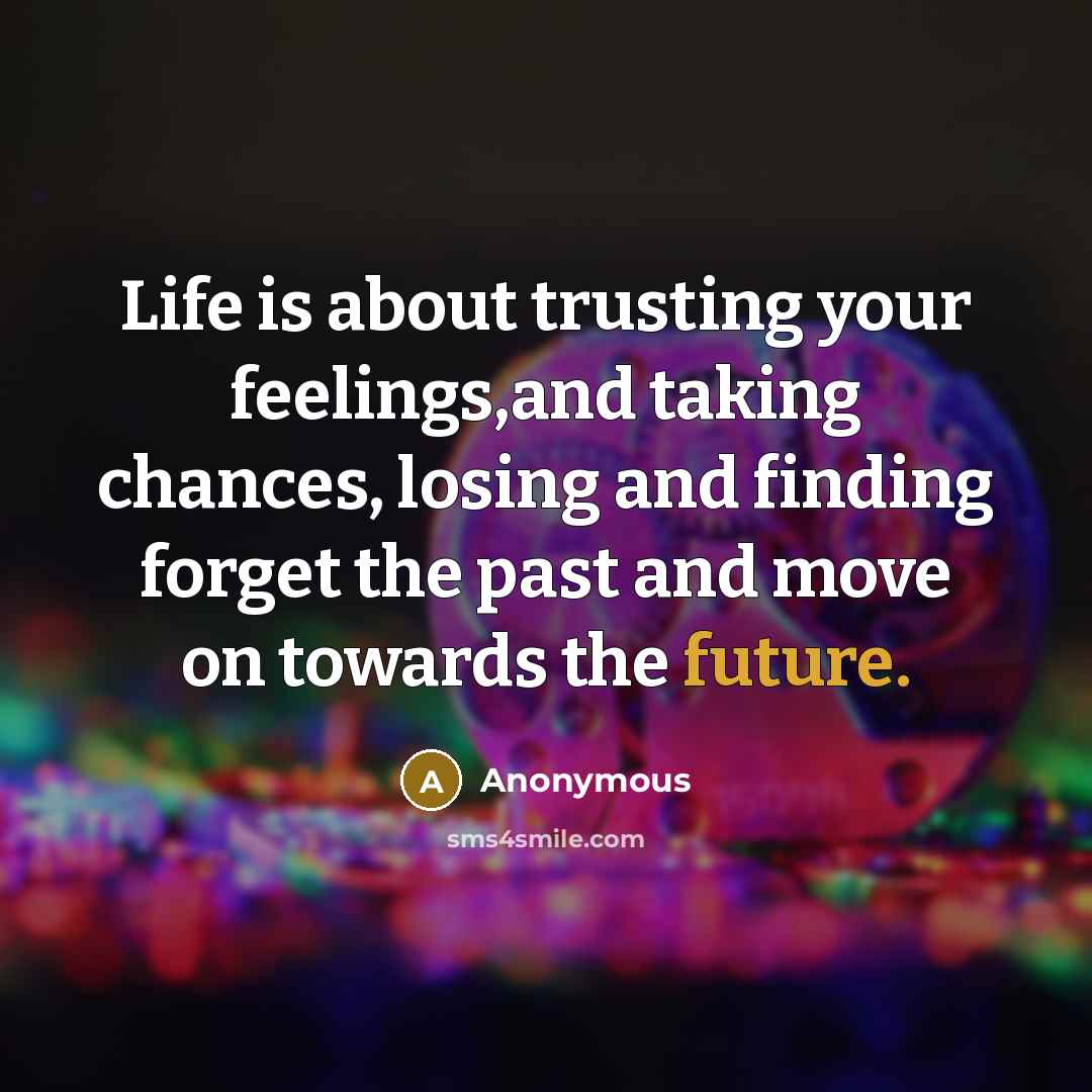 “Life is about trusting your feelings,and taking chances, losing and…” quote by Anonymous