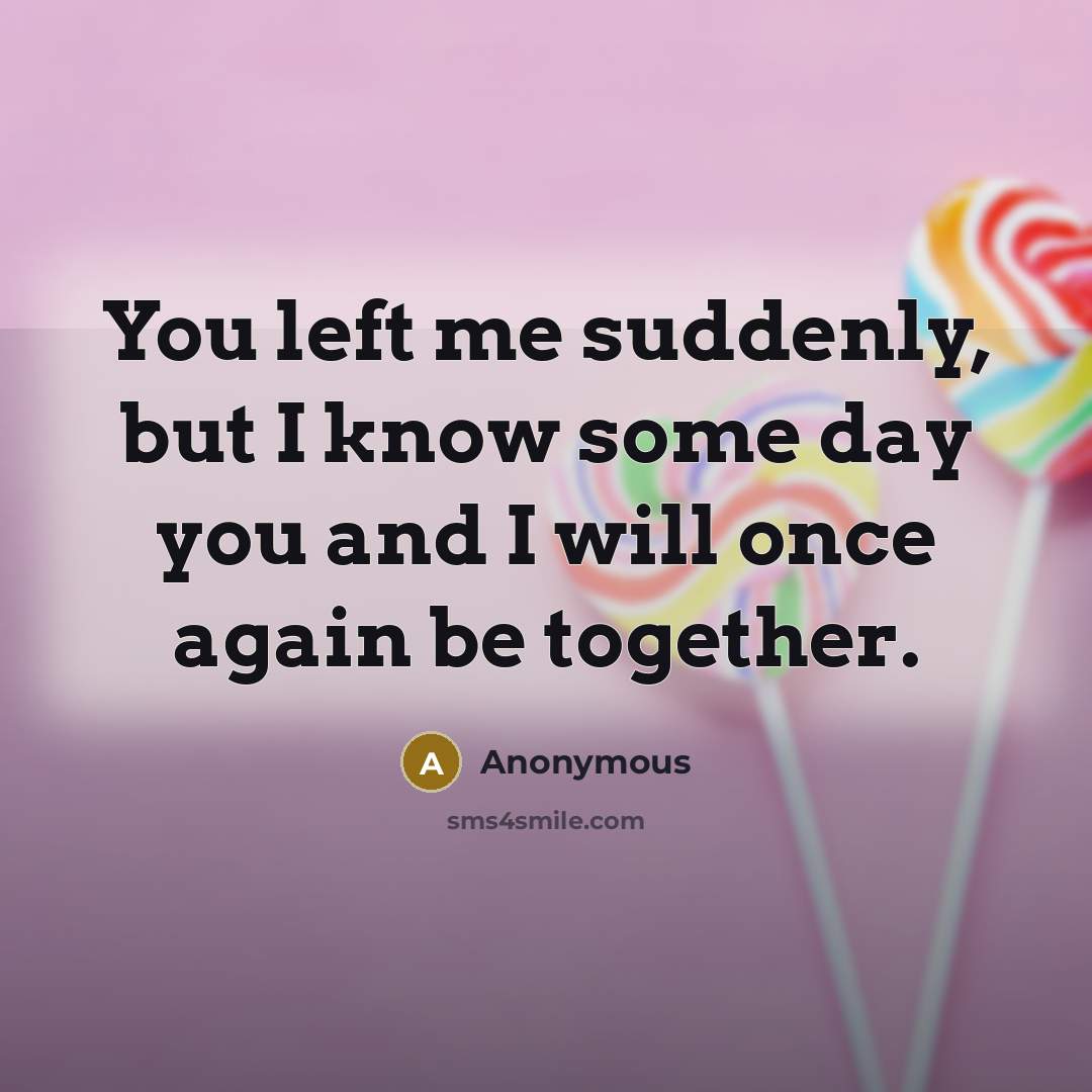 “You left me suddenly, but I know some day you…” quote by Anonymous