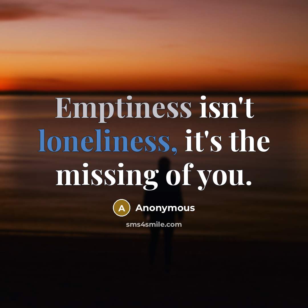“Emptiness isn't loneliness, it's the missing of you.…” quote by Anonymous