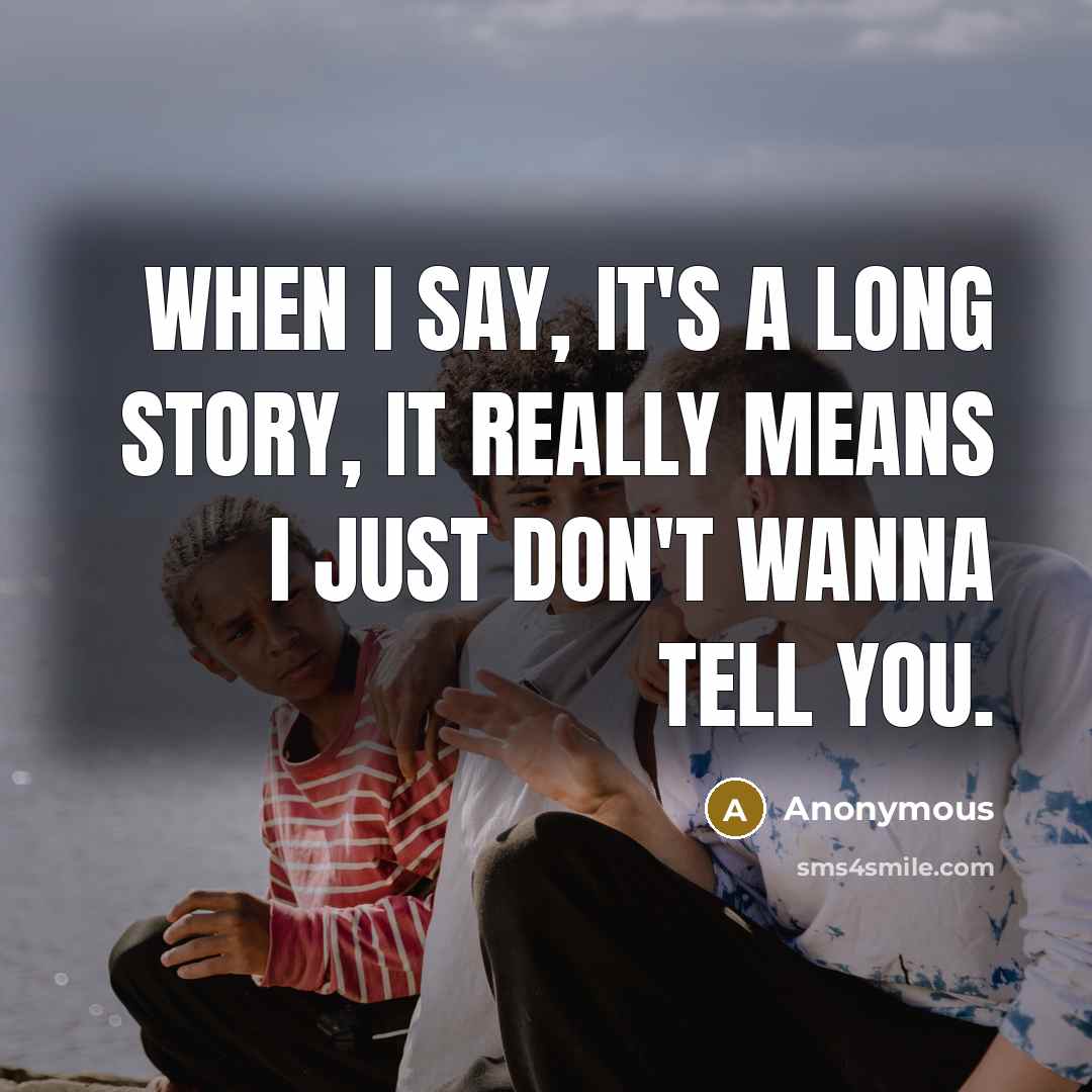 “When I say, It's a long story, it really means I just don't wanna tell you.” quote by Anonymous