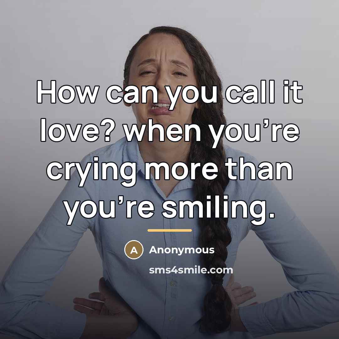 “How can you call it love? when you're crying more…” quote by Anonymous