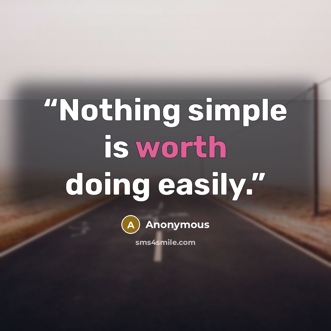 “Nothing simple is worth doing easily.” quote by Anonymous