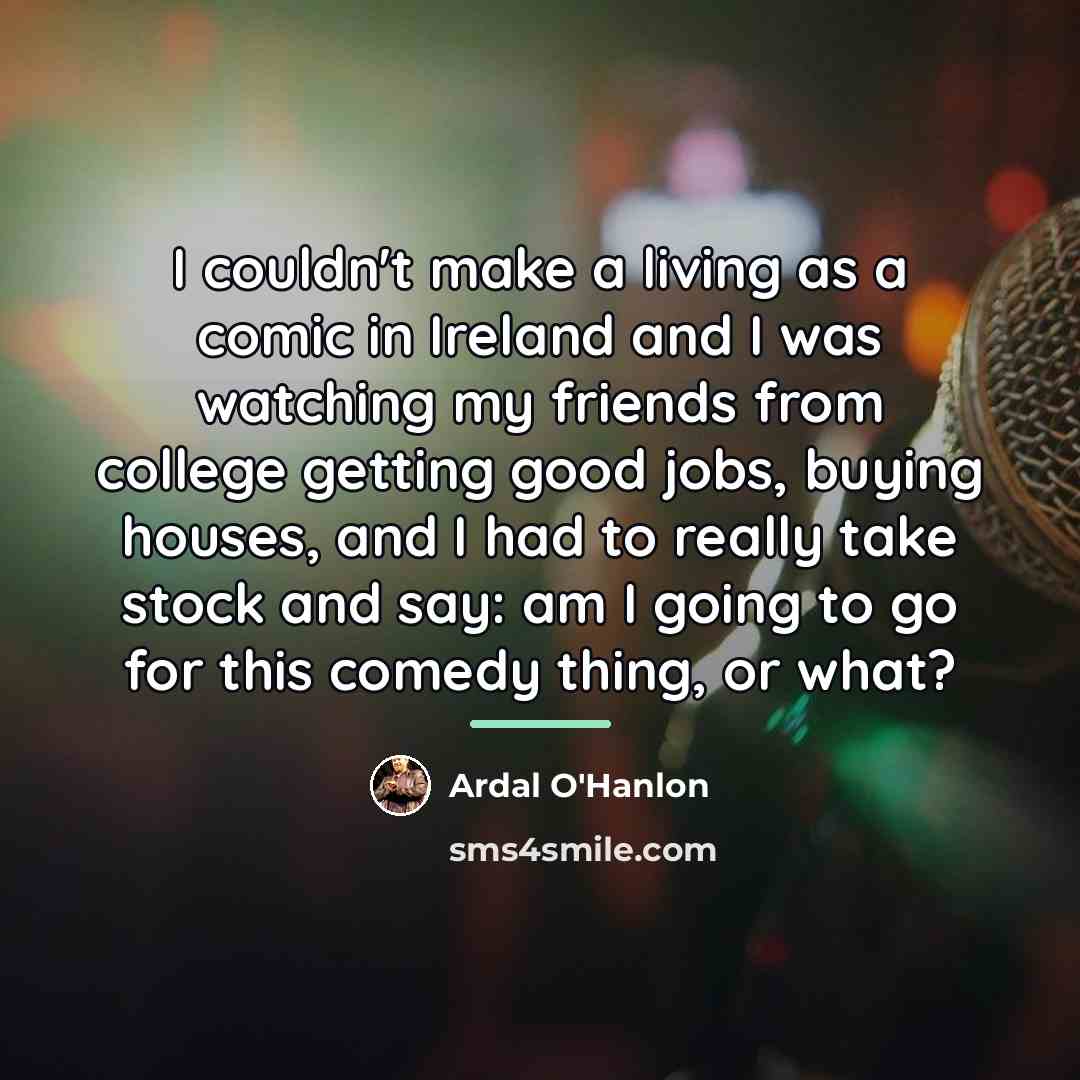 “I couldn't make a living as a comic in Ireland…” quote by Ardal O'Hanlon