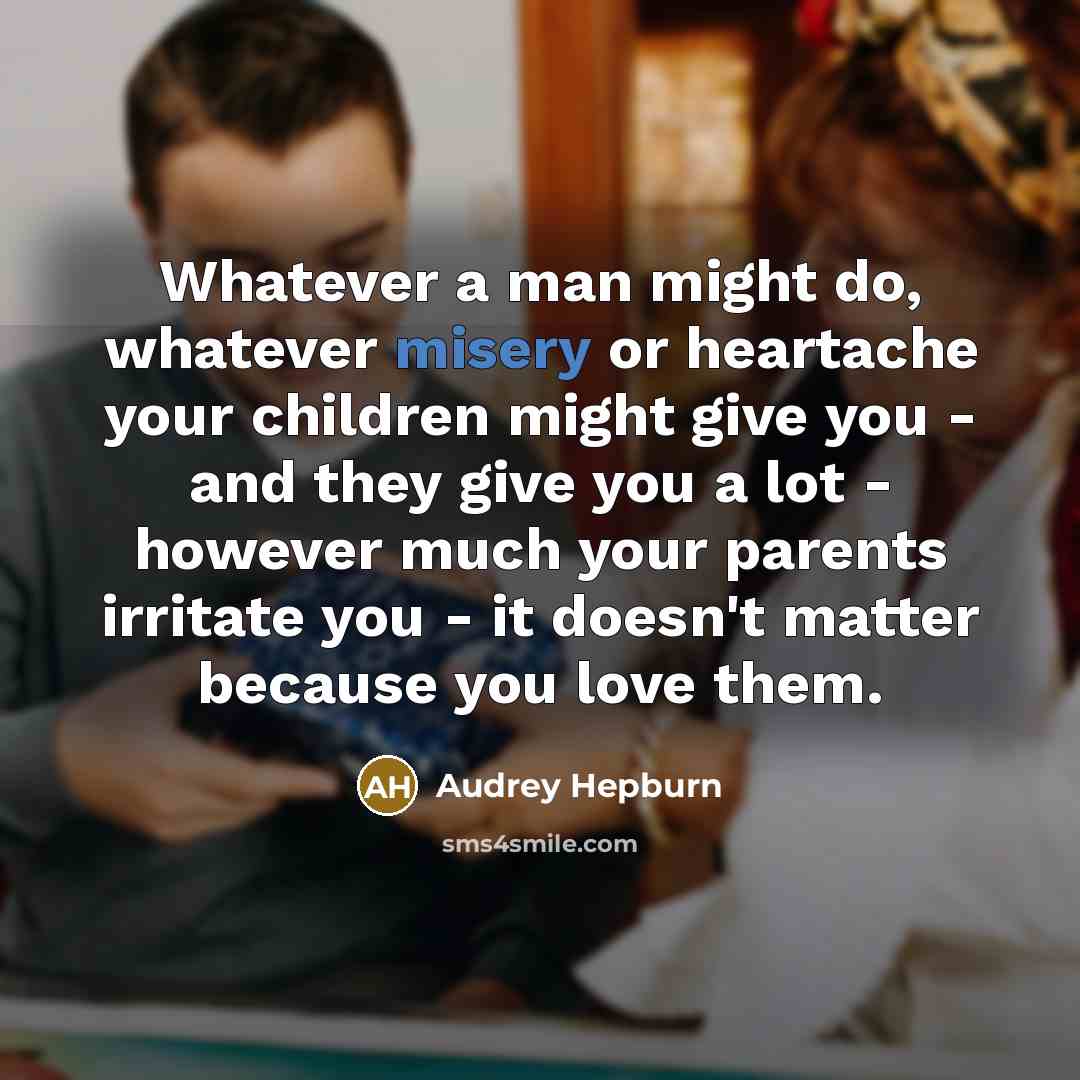“Whatever a man might do, whatever misery or heartache your…” quote by Audrey Hepburn