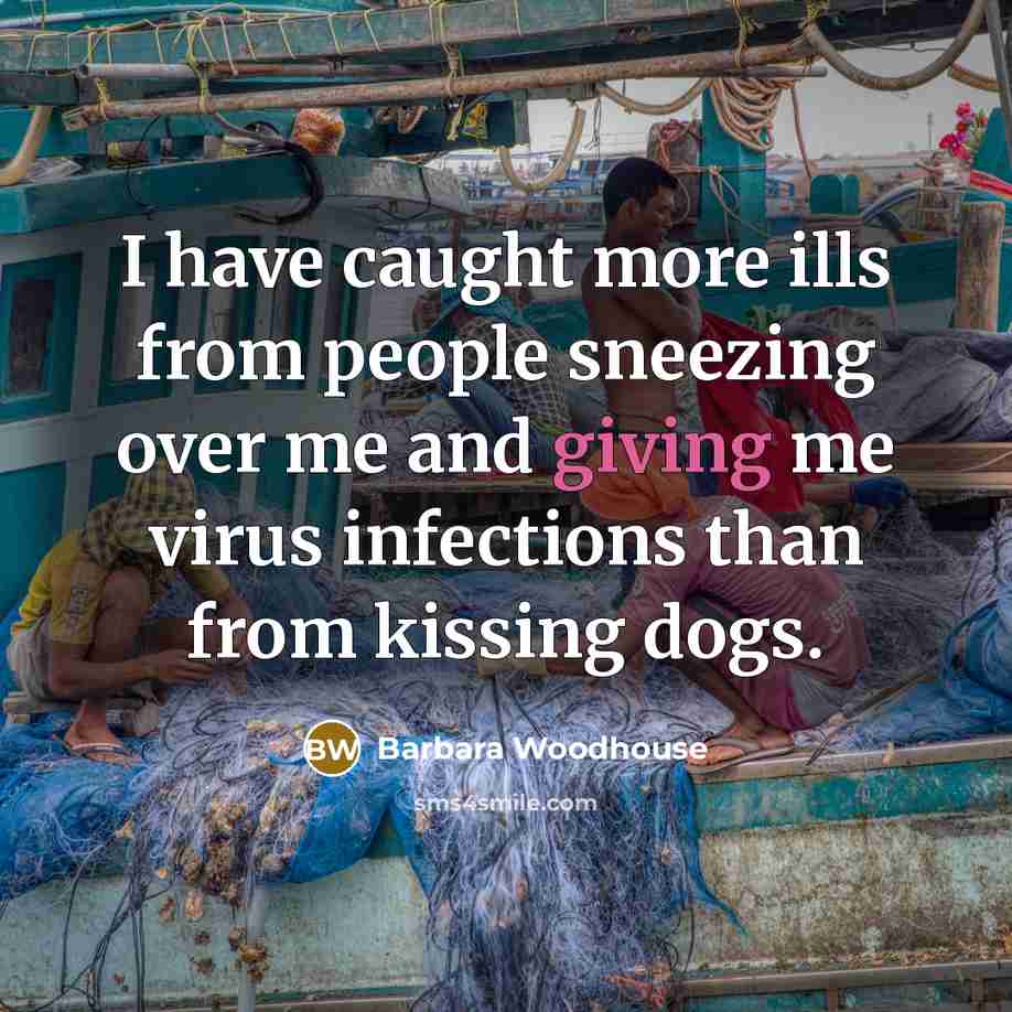 “I have caught more ills from people sneezing over me…” quote by Barbara Woodhouse