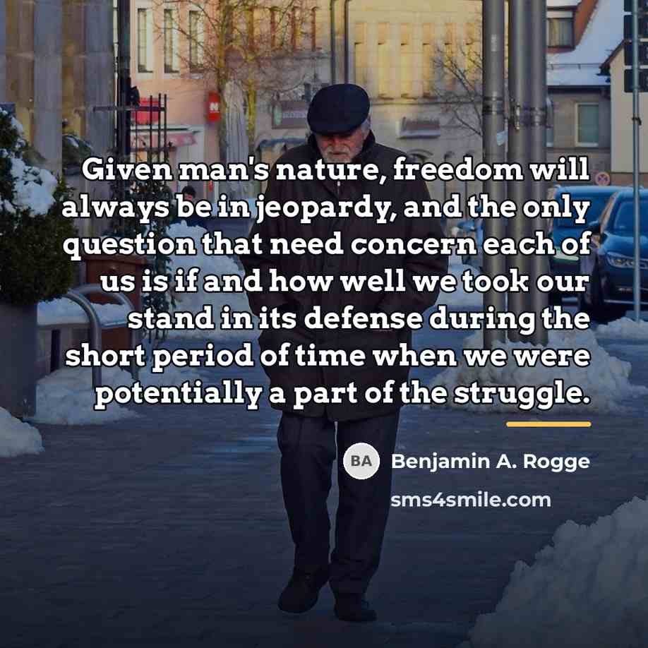 “Given man's nature, freedom will always be in jeopardy, and…” quote by Benjamin A. Rogge