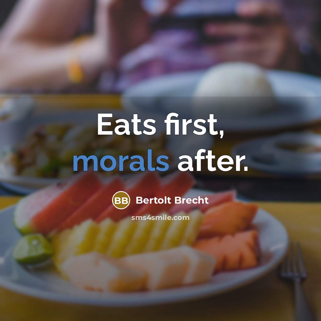 “Eats first, morals after.” quote by Bertolt Brecht