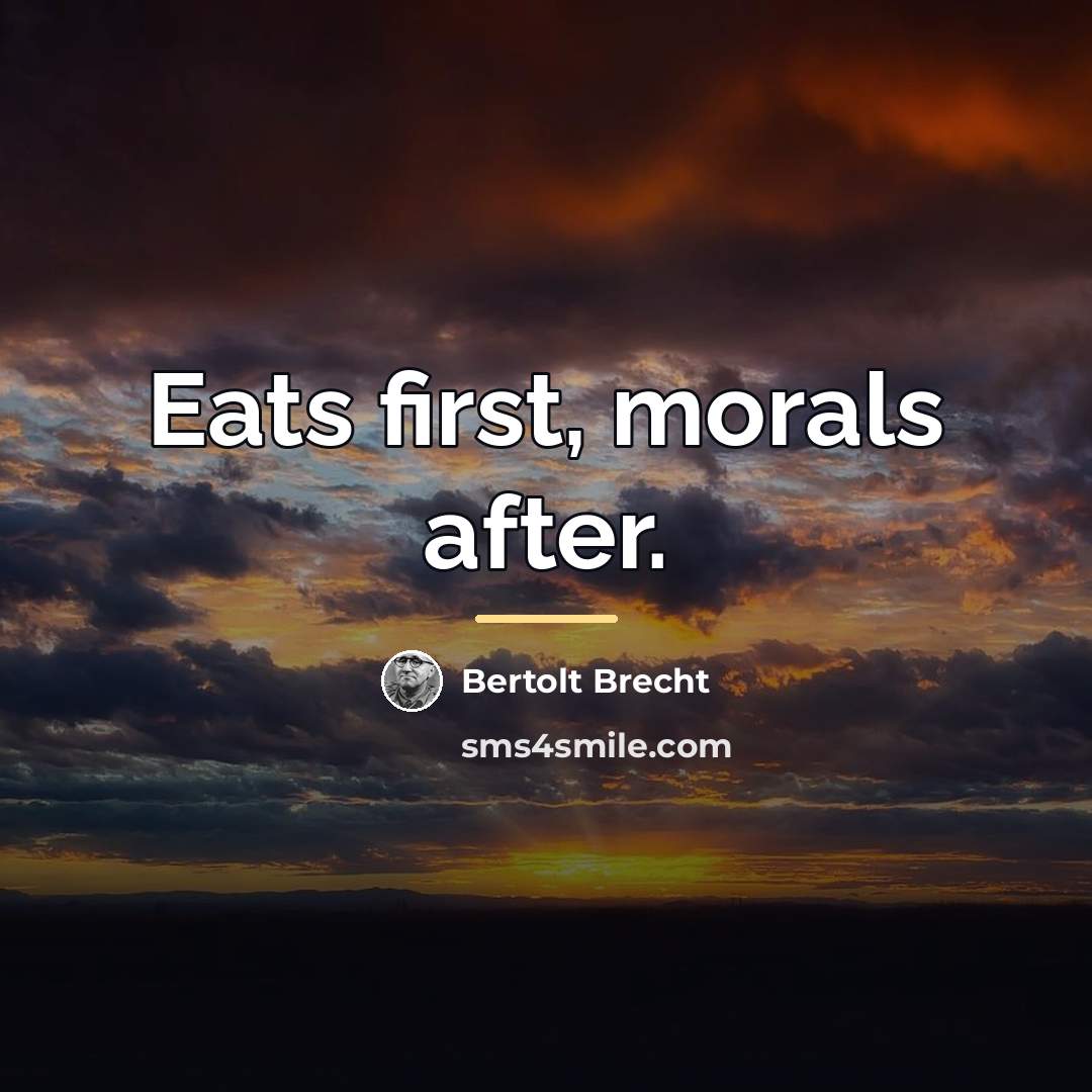 “Eats first, morals after.…” quote by Bertolt Brecht