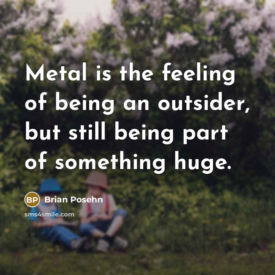 “Metal is the feeling of being an outsider, but still…” quote by Brian Posehn