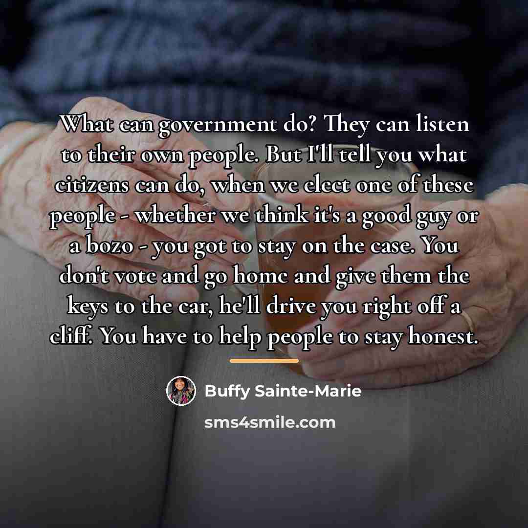 “What can government do? They can listen to their own…” quote by Buffy Sainte-Marie