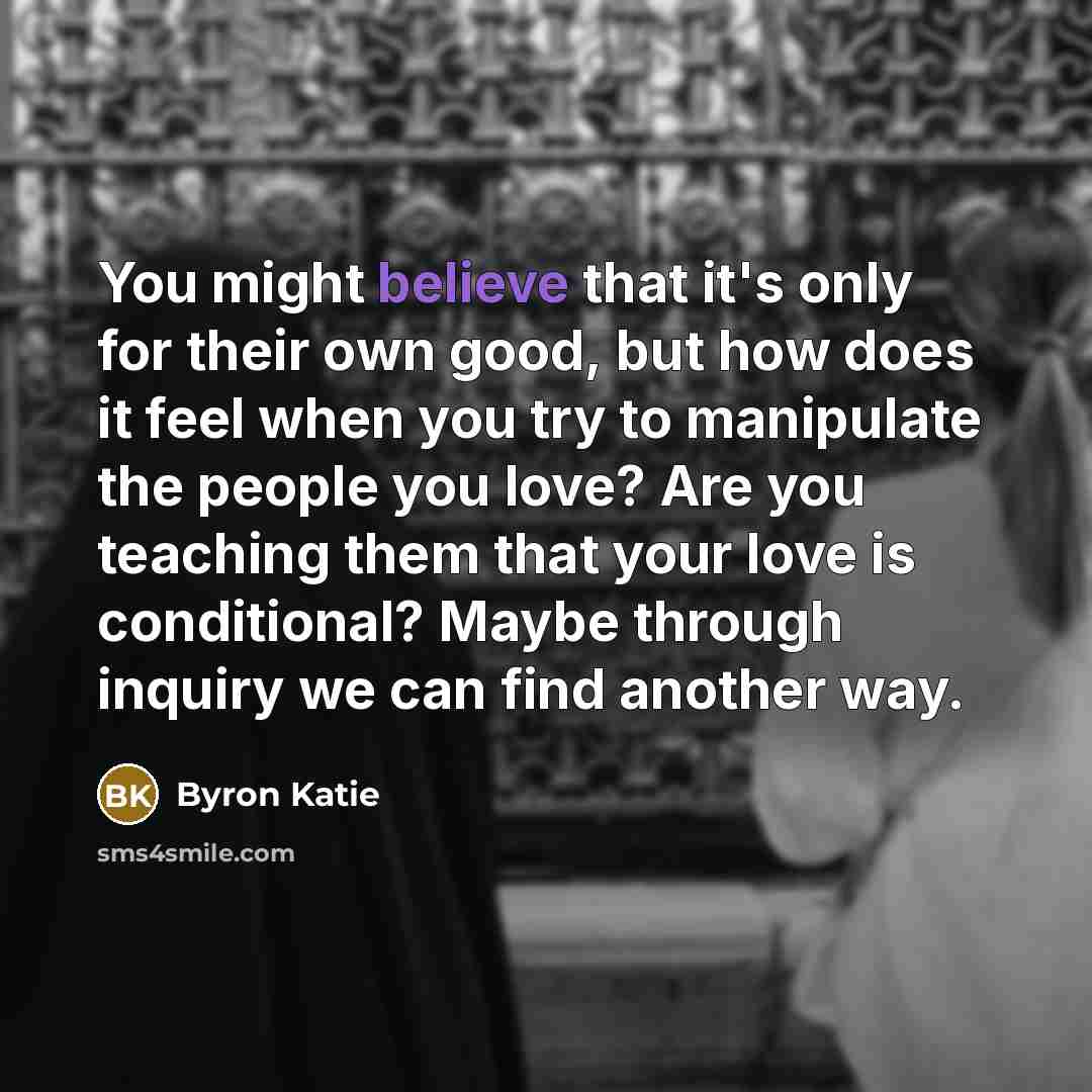 “You might believe that it's only for their own good,…” quote by Byron Katie