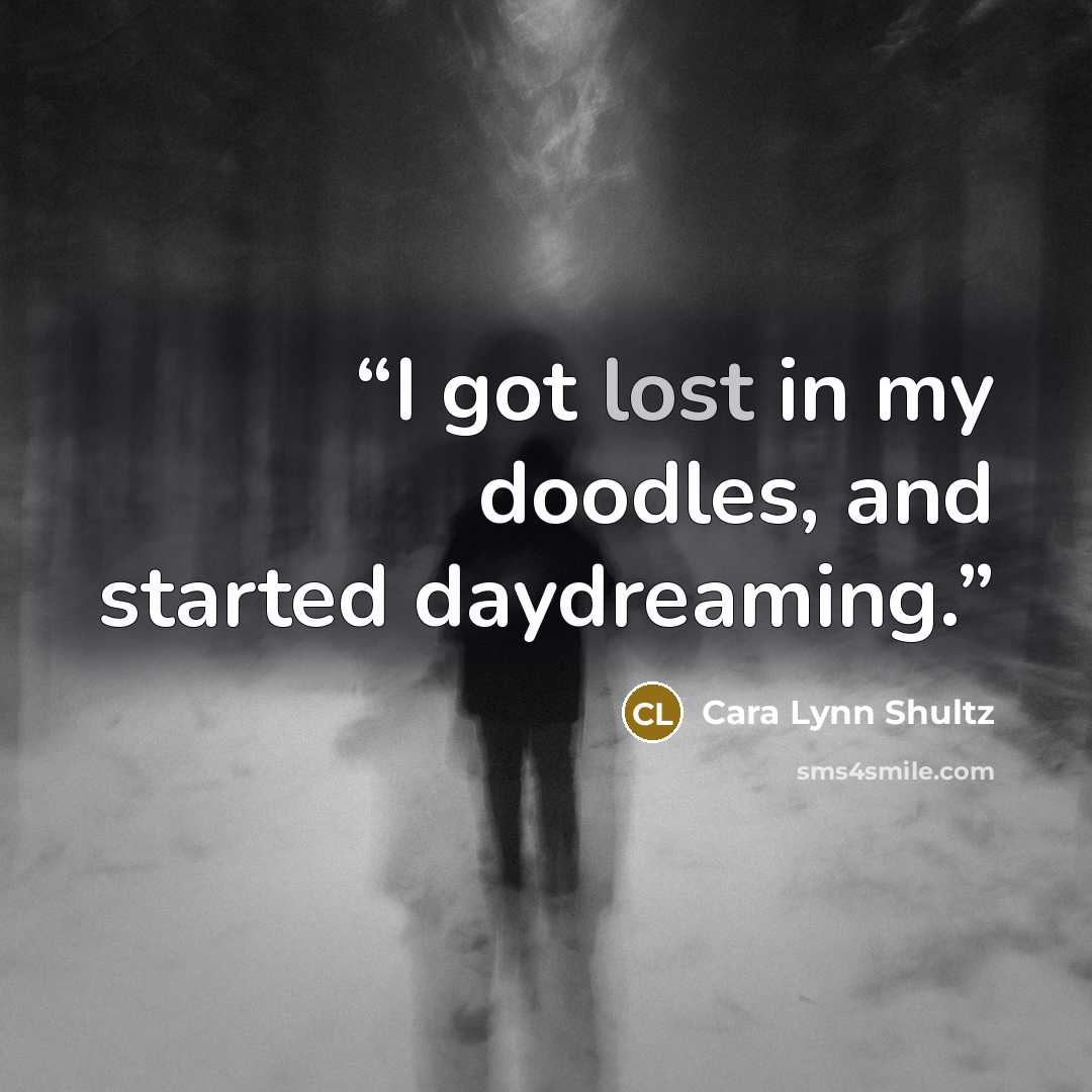 “I got lost in my doodles, and started daydreaming.” quote by Cara Lynn Shultz