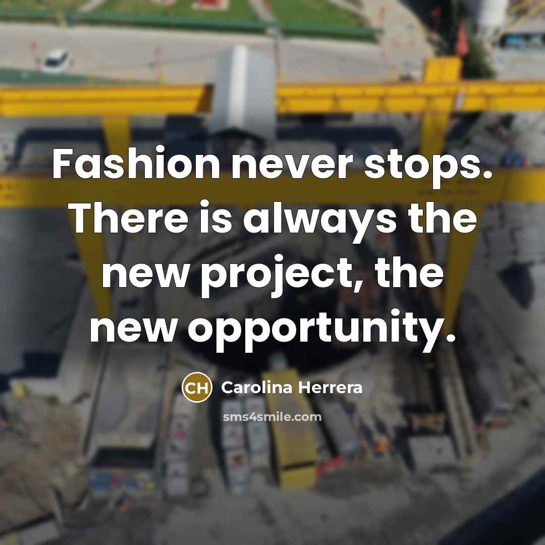 “Fashion never stops. There is always the new project, the…” quote by Carolina Herrera
