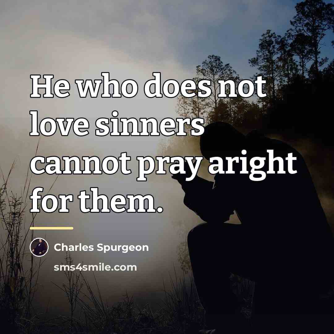 “He who does not love sinners cannot pray aright for…” quote by Charles Spurgeon