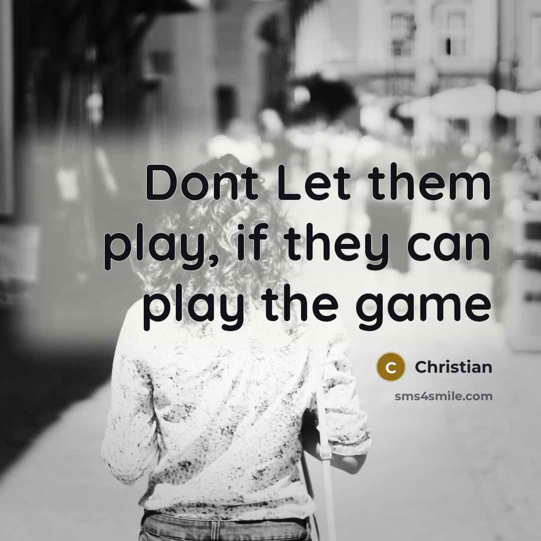 “Dont Let them play, if they can play the game…” quote by Christian