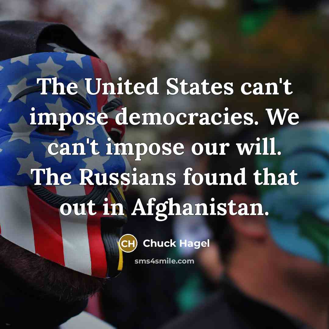 “The United States can't impose democracies. We can't impose our…” quote by Chuck Hagel