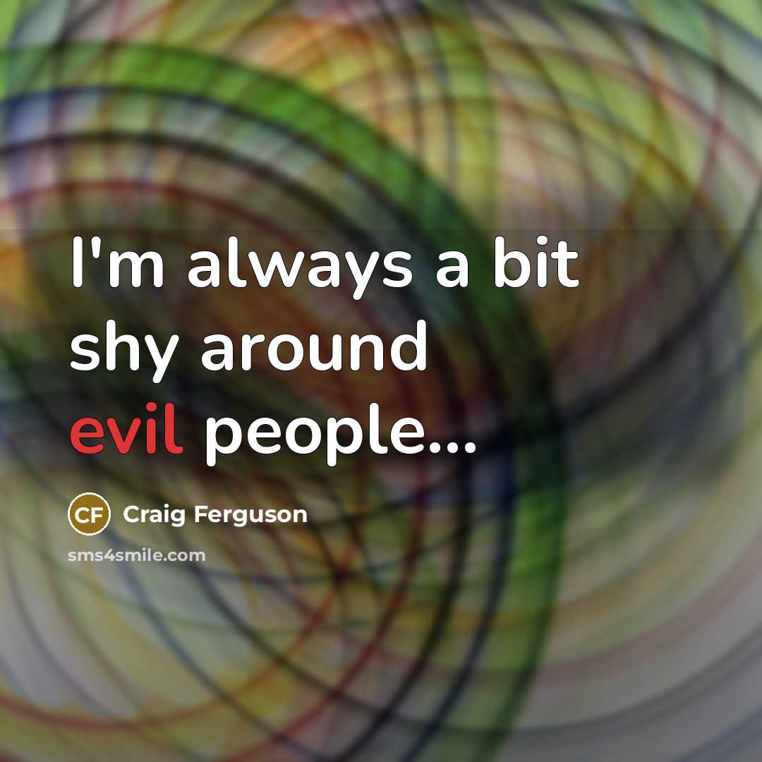 “I'm always a bit shy around evil people...…” quote by Craig Ferguson