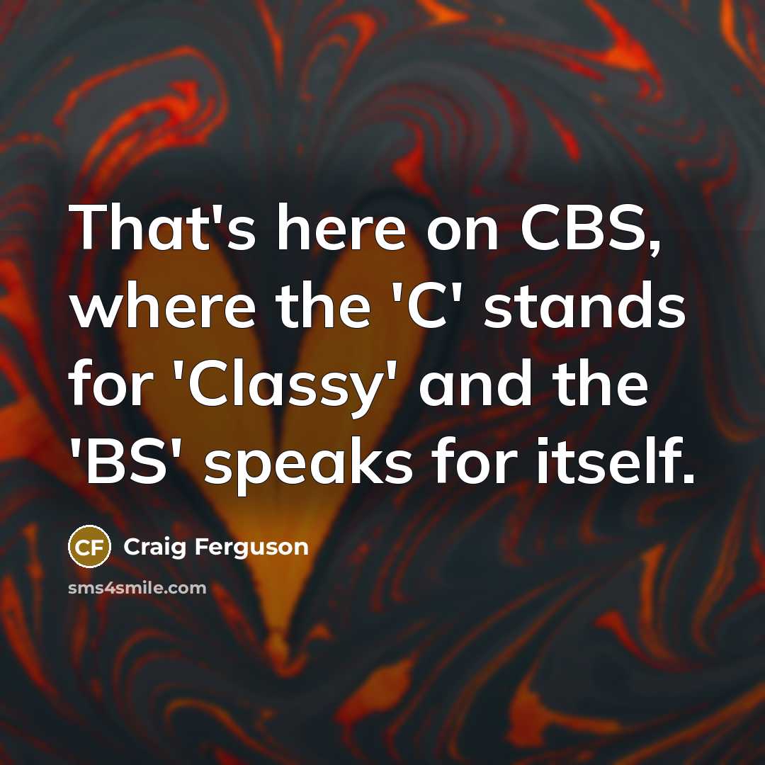 “That's here on CBS, where the 'C' stands for 'Classy'…” quote by Craig Ferguson