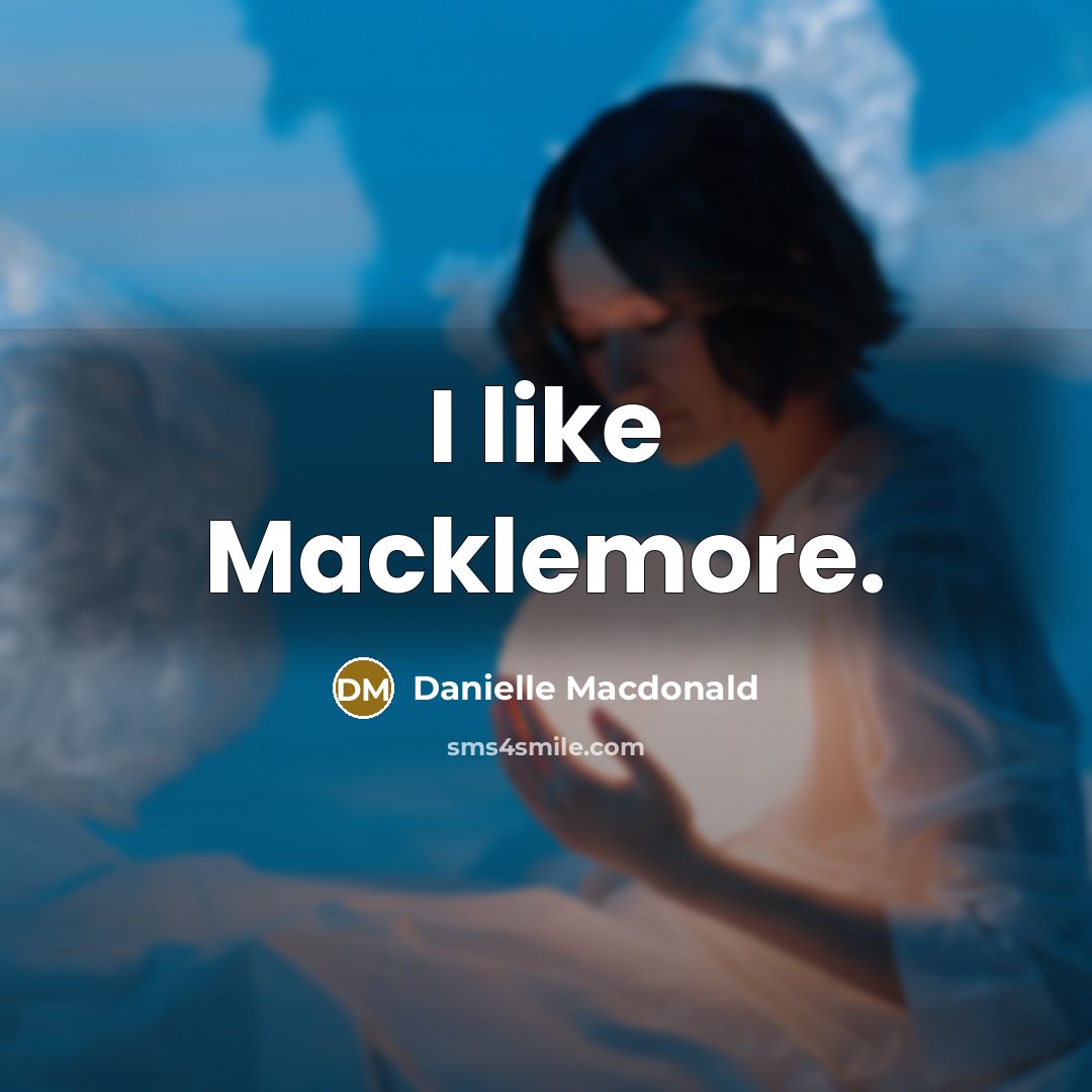 “I like Macklemore.…” quote by Danielle Macdonald