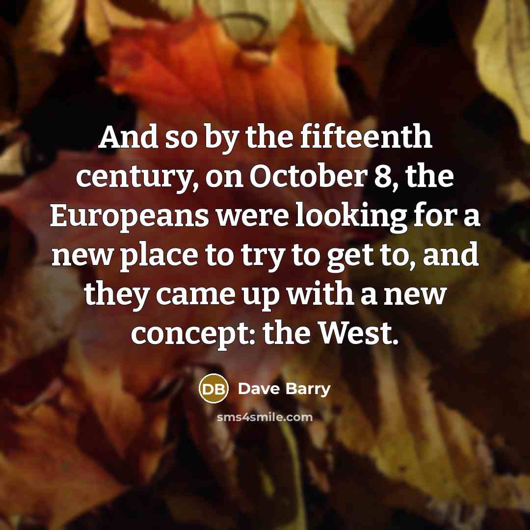 “And so by the fifteenth century, on October 8, the…” quote by Dave Barry