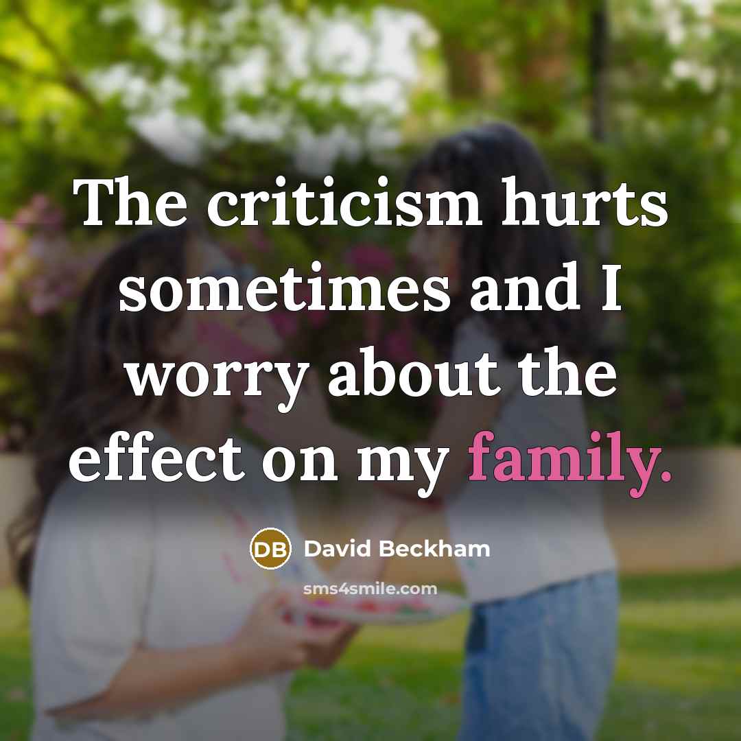 “The criticism hurts sometimes and I worry about the effect…” quote by David Beckham
