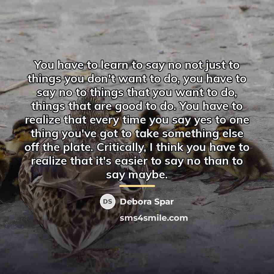 “You have to learn to say no not just to…” quote by Debora Spar