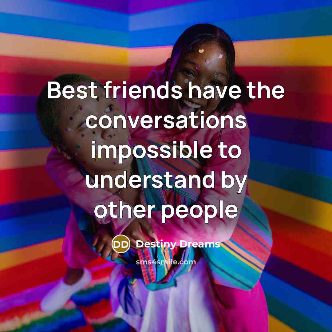 “Best friends have the conversations impossible to understand by other…” quote by Destiny Dreams