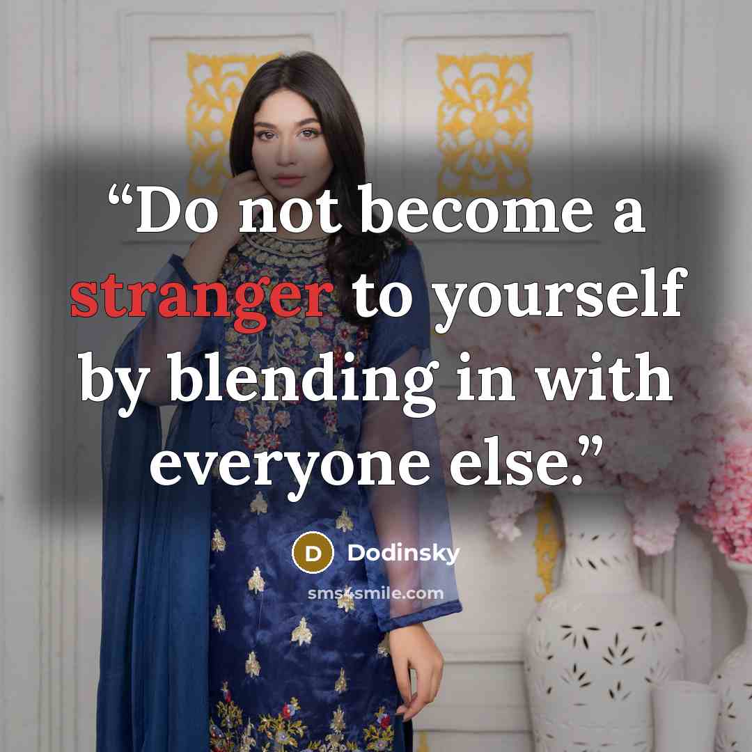 “Do not become a stranger to yourself by blending in with everyone else.” quote by Dodinsky