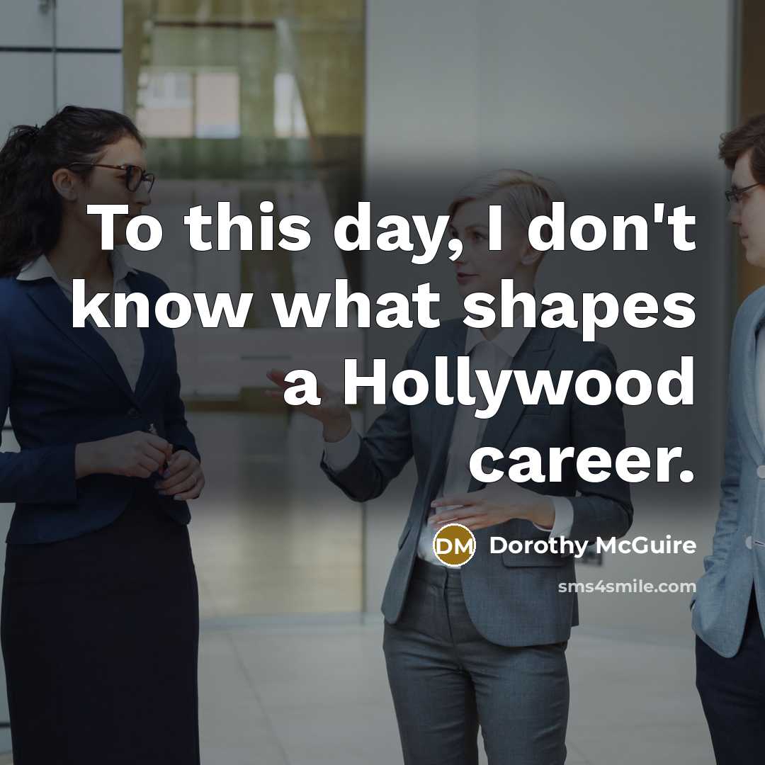 “To this day, I don't know what shapes a Hollywood…” quote by Dorothy McGuire
