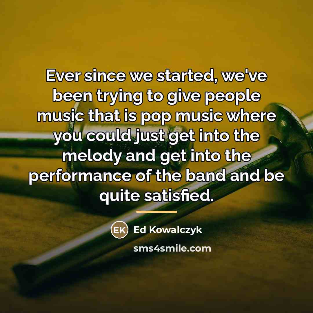 “Ever since we started, we've been trying to give people…” quote by Ed Kowalczyk